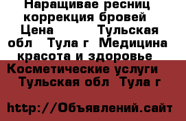 Наращивае ресниц, коррекция бровей › Цена ­ 400 - Тульская обл., Тула г. Медицина, красота и здоровье » Косметические услуги   . Тульская обл.,Тула г.